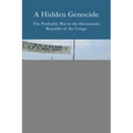 A Hidden Genocide: The Profitable War in the Democratic Republic of the Congo