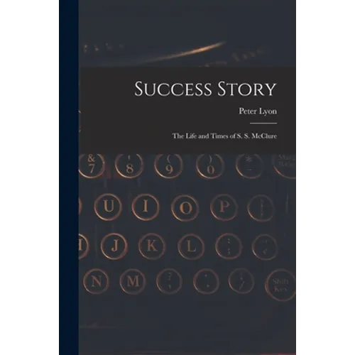 Success Story: the Life and Times of S. S. McClure
