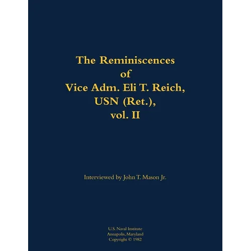 The Reminiscences of Vice Adm. Eli T. Reich, USN (Ret.), Vol. II: 1913-1999