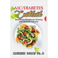 A1c/Diabetes Cookbook: Nourishing Recipes for Thriving with Diabetes and A1C (BOOK GUIDE)