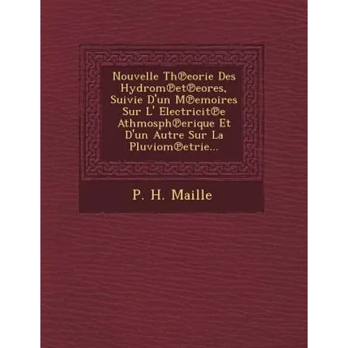 Nouvelle Th Eorie Des Hydrom Et Eores, Suivie D'Un M Emoires Sur L' Electricit E Athmosph Erique Et D'Un Autre Sur La Pluviom Etrie...