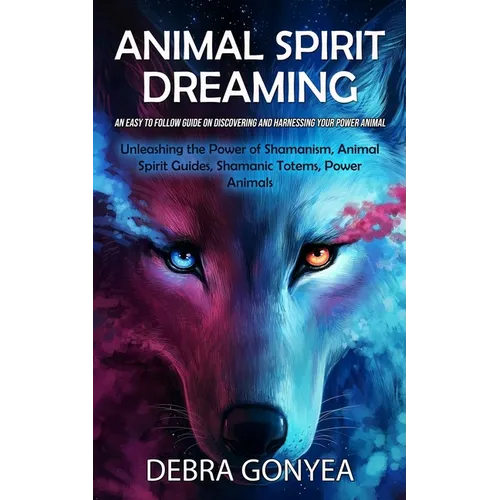 Animal Spirit Guides: An Easy to Follow Guide on Discovering and Harnessing Your Power Animal (Unleashing the Power of Shamanism, Animal Spirit Guides