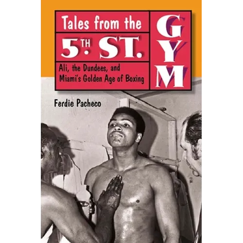 Tales from the 5th St. Gym: Ali, the Dundees, and Miami's Golden Age of Boxing