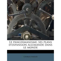 Le pangermanisme, ses plans d'expansion allemande dans le monde