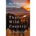 That Wild Country: An Epic Journey Through the Past, Present, and Future of America's Public Lands