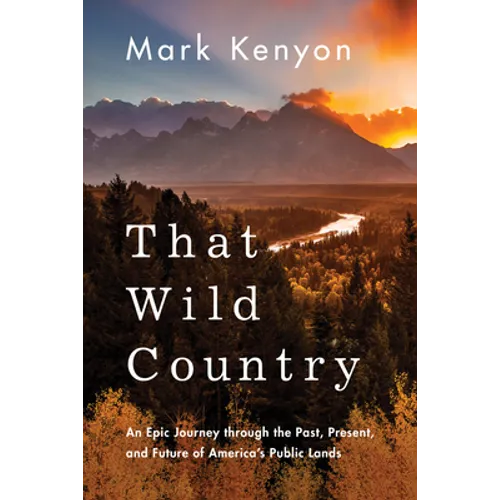 That Wild Country: An Epic Journey Through the Past, Present, and Future of America's Public Lands