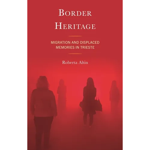 Border Heritage: Migration and Displaced Memories in Trieste