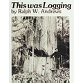 This Was Logging: Drama in the Northwest Timber Country