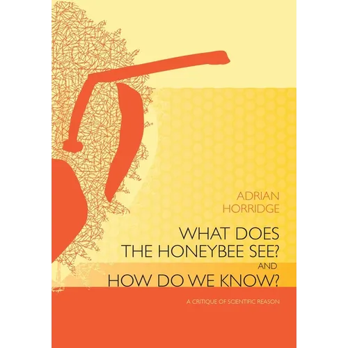 What does the Honeybee See? And how do we Know?: A critique of scientific reason