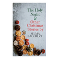 The Holy Night & Other Christmas Stories by Selma Lagerlöf: Christmas Specials Series