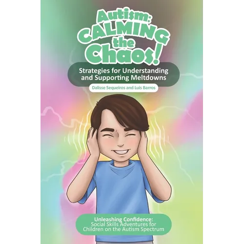 Autism Calming the Chaos!: Strategies for Understanding and Supporting Meltdowns.: Unleashing Confidence: Social Skills Adventures for Children on the