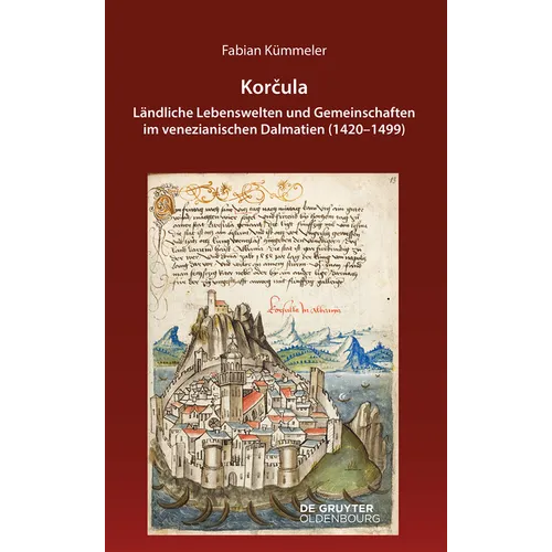Korčula: Ländliche Lebenswelten Und Gemeinschaften Im Venezianischen Dalmatien (1420-1499)