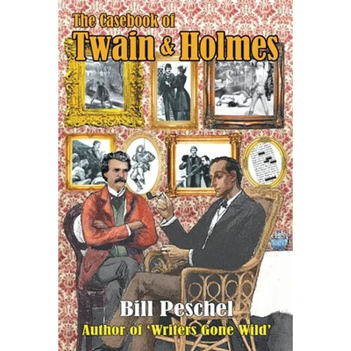 The Casebook of Twain and Holmes: Seven Stories From The World Of Sherlock Holmes, As Dictated By Samuel Clemens