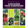The First-Time Gardener: Container Food Gardening: All the Know-How You Need to Grow Veggies, Fruits, Herbs, and Other Edible Plants in Pots