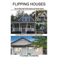 Flipping Houses: A Quick Reference to the Process of Flipping Houses (How to Make High Profits Buying and Selling Houses)