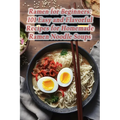 Ramen for Beginners: 101 Easy and Flavorful Recipes for Homemade Ramen Noodle Soups