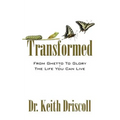 Transformed: From Ghetto To Glory - The Life You Can Live