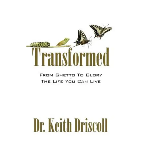 Transformed: From Ghetto To Glory - The Life You Can Live