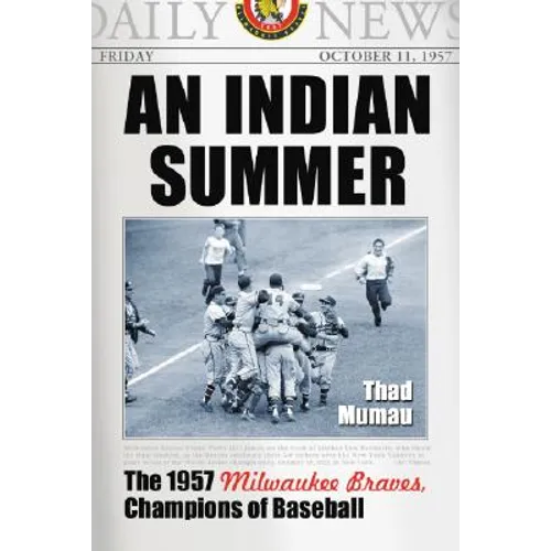 An Indian Summer: The 1957 Milwaukee Braves, Champions of Baseball