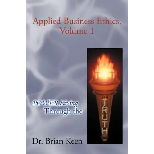 Applied Business Ethics, Volume 1: Power Living Through the Truth