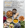 Renal Diet Cookbook For Beginners: The Complete Renal Diet Guide To Avoiding Dialysis With Quick