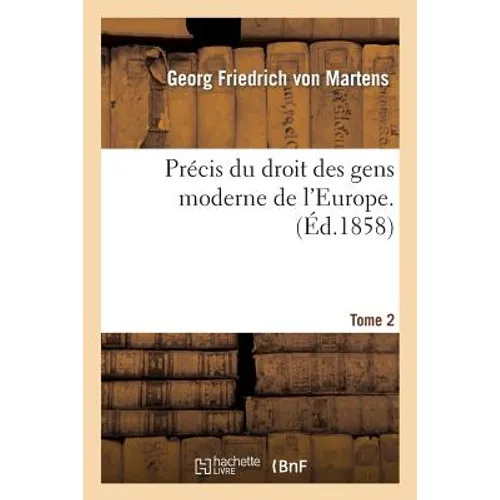 Précis Du Droit Des Gens Moderne de l'Europe. Tome Second