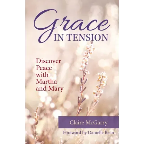 Grace in Tension: Discover Peace with Martha and Mary