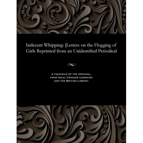 Indecent Whipping: [letters on the Flogging of Girls Reprinted from an Unidentified Periodical