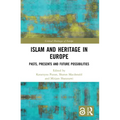 Islam and Heritage in Europe: Pasts, Presents and Future Possibilities