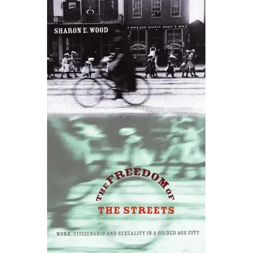 The Freedom of the Streets: Work, Citizenship, and Sexuality in a Gilded Age City