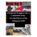 A Desperate Struggle to Save a Condemned Army: A Critical Review of the Stalingrad Airlift