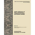 Air Assault Operations: The Official U.S. Army Tactics, Techniques, and Procedures Manual Attp 3-18.12 (FM 90-4), March 2011