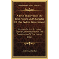 A Brief Inquiry Into The True Nature And Character Of Our Federal Government: Being A Review Of Judge Story's Commentaries On The Constitution Of The