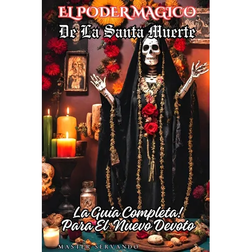 El Poder Magico de la Santa Muerte: La Guia Completa para el Nuevo Devoto