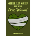 Guerrilla Grief The Men'e Grief Manual