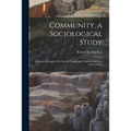 Community, a Sociological Study [microform]: Being an Attempt to Set out the Nature and Fundamental Laws of Social Life