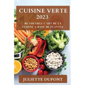 Cuisine Verte 2023: De couvrez l'Art de la Cuisine a Base de Plantes