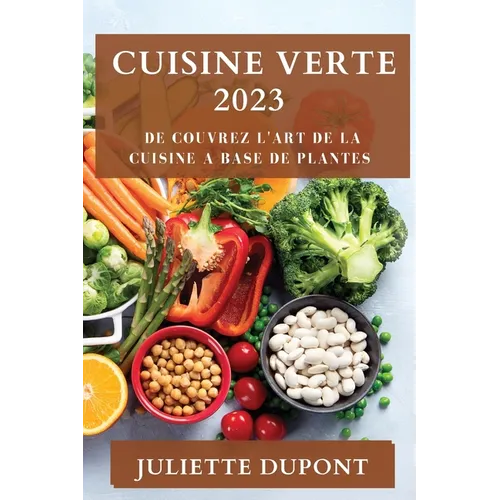 Cuisine Verte 2023: De couvrez l'Art de la Cuisine a Base de Plantes