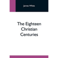 The Eighteen Christian Centuries
