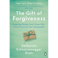 The Gift of Forgiveness: Inspiring Stories from Those Who Have Overcome the Unforgivable