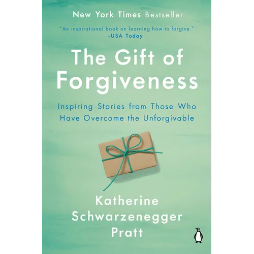 The Gift of Forgiveness: Inspiring Stories from Those Who Have Overcome the Unforgivable