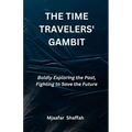 The Time Travelers' Gambit: Boldly Exploring the Past, Fighting to Save the Future