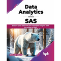 Data Analytics with SAS: Explore Your Data and Get Actionable Insights with the Power of SAS
