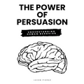The Power of Persuasion: Understanding Human Behavior