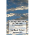 A Short Catechism of Cardinal Bellarmine