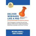 Deliver Webinars Like A Pro: An Essential Guide for Business Owners. Tips and Strategies to Setting Up and Using Webinars Effectively for Sales Pre