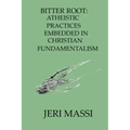 Bitter Root: Atheistic Practices Embedded in Christian Fundamentalism