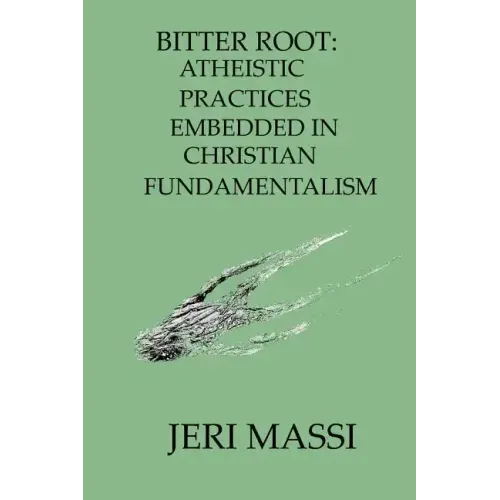 Bitter Root: Atheistic Practices Embedded in Christian Fundamentalism