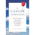 Cancer Companion: How to Navigate Your Way from Diagnosis to Treatment and Beyond