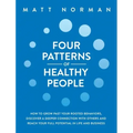Four Patterns of Healthy People: How to Grow Past Your Rooted Behaviors, Discover a Deeper Connection with Others, and Reach Your Full Potential in Li